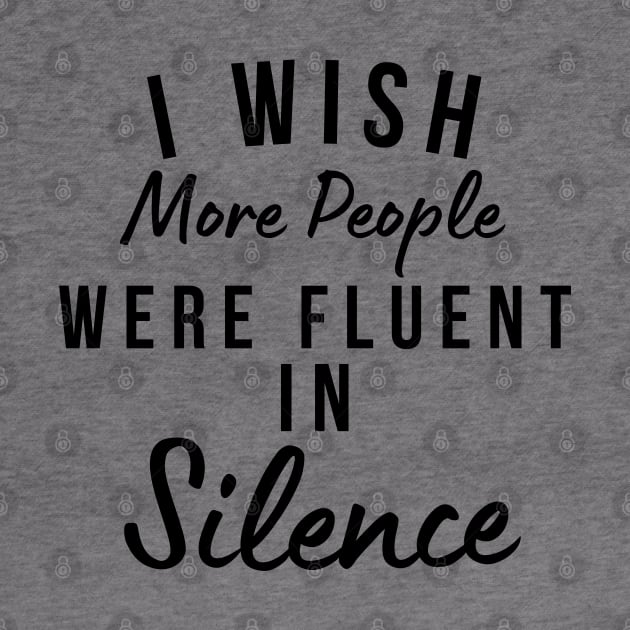 I Wish More People Were Fluent In Silence. Funny Sarcastic Statement Saying by That Cheeky Tee